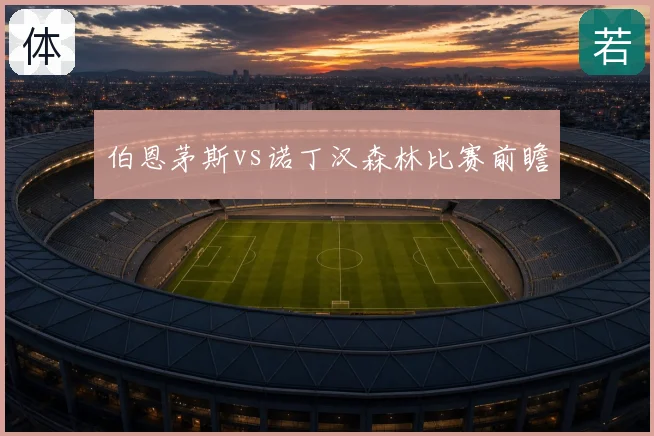 伯恩茅斯vs诺丁汉森林比赛前瞻